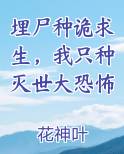 埋尸种诡求生，我只种灭世大恐怖