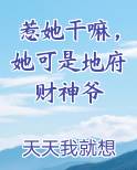 惹她干嘛，她可是地府财神爷完结小说
