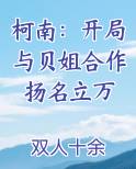 柯南：开局与贝姐合作扬名立万
