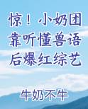 惊！小奶团靠听懂兽语后爆红综艺排行榜完结版